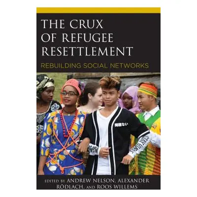 "The Crux of Refugee Resettlement: Rebuilding Social Networks" - "" ("Nelson Andrew")