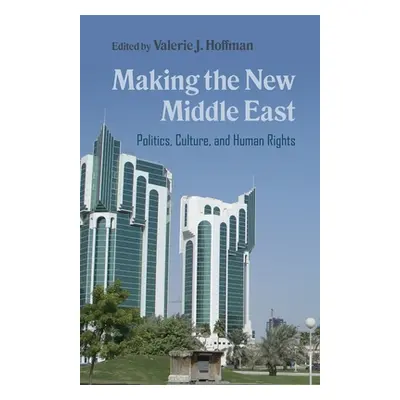 "Making the New Middle East: Politics, Culture, and Human Rights" - "" ("Hoffman Valerie J.")