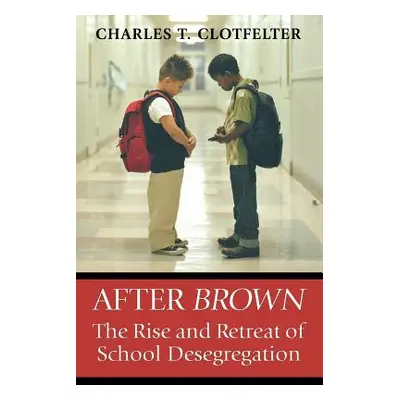 "After Brown": The Rise and Retreat of School Desegregation"" - "" ("Clotfelter Charles T.")