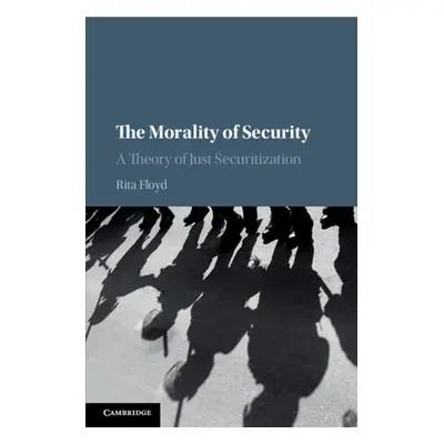 "The Morality of Security: A Theory of Just Securitization" - "" ("Floyd Rita")