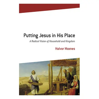 "Putting Jesus in His Place: A Radical Vision of Household and Kingdom" - "" ("Moxnes Halvor")