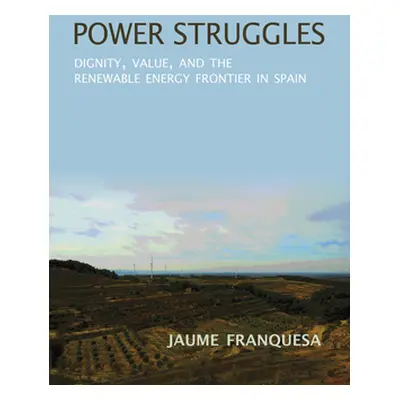 "Power Struggles: Dignity, Value, and the Renewable Energy Frontier in Spain" - "" ("Franquesa B