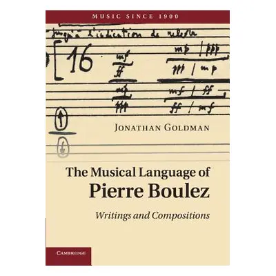 "The Musical Language of Pierre Boulez: Writings and Compositions" - "" ("Goldman Jonathan")