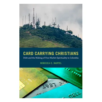 "Card-Carrying Christians: Debt and the Making of Free Market Spirituality in Colombia" - "" ("B