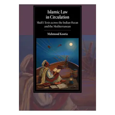 "Islamic Law in Circulation: Shafi'i Texts Across the Indian Ocean and the Mediterranean" - "" (