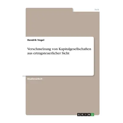 "Verschmelzung von Kapitalgesellschaften aus ertragsteuerlicher Sicht" - "" ("Vogel Hendrik")