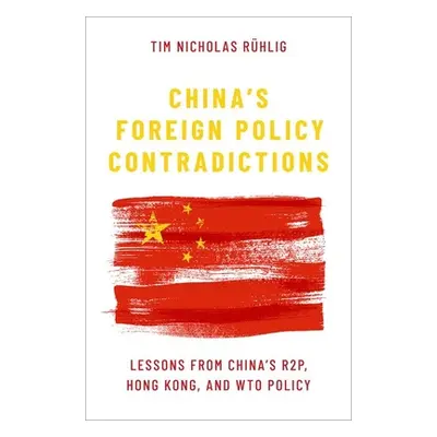 "China's Foreign Policy Contradictions: Lessons from China's R2p, Hong Kong, and Wto Policy" - "