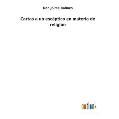 "Cartas a un escptico en materia de religin" - "" ("Balmes Don Jaime")