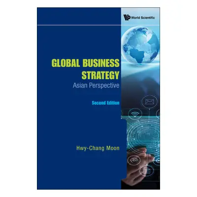 "Global Business Strategy: Asian Perspective (Second Edition)" - "" ("Moon Hwy-Chang")