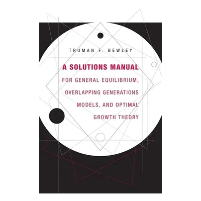 "A Solutions Manual for General Equilibrium, Overlapping Generations Models, and Optimal Growth 