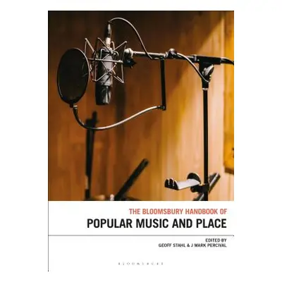 "The Bloomsbury Handbook of Popular Music, Space and Place" - "" ("Stahl Geoff")