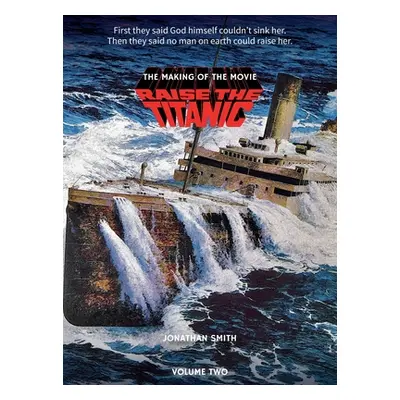 "Raise the Titanic - The Making of the Movie Volume 2 (hardback)" - "" ("Smith Jonathan")