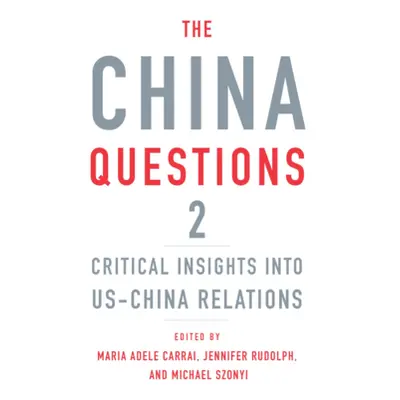 "The China Questions 2: Critical Insights Into Us-China Relations" - "" ("Carrai Maria Adele")