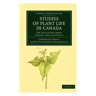 "Studies of Plant Life in Canada: Or, Gleanings from Forest, Lake and Plain" - "" ("Traill Cathe