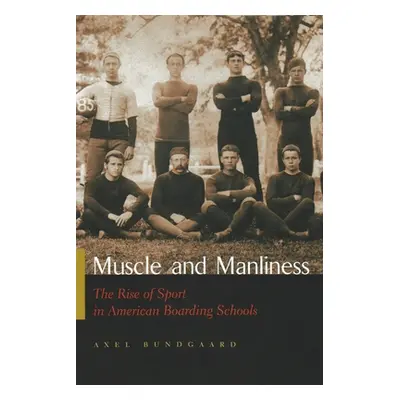 "Muscle and Manliness: The Rise of Sport in American Boarding Schools" - "" ("Bundgaard Axel")