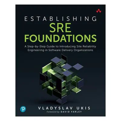 "Establishing Sre Foundations: A Step-By-Step Guide to Introducing Site Reliability Engineering 