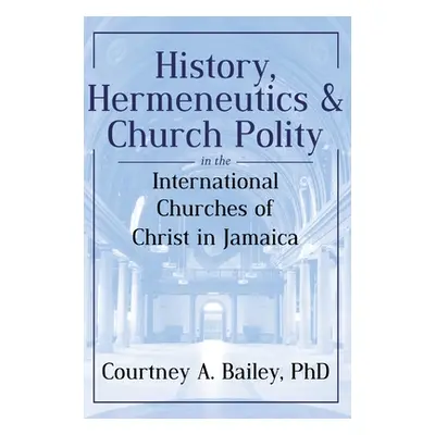 "History, Hermeneutics & Church Polity in the International Churches of Christ in Jamaica" - "" 