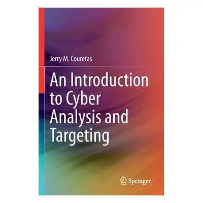 "An Introduction to Cyber Analysis and Targeting" - "" ("Couretas Jerry M.")