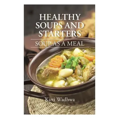 "Healthy Soups and Starters: Soup as a Meal" - "" ("Wadhwa Kirti")