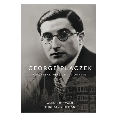 "George Placzek: A Nuclear Physicist's Odyssey" - "" ("Gottvald Ales")