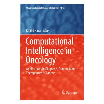 "Computational Intelligence in Oncology: Applications in Diagnosis, Prognosis and Therapeutics o