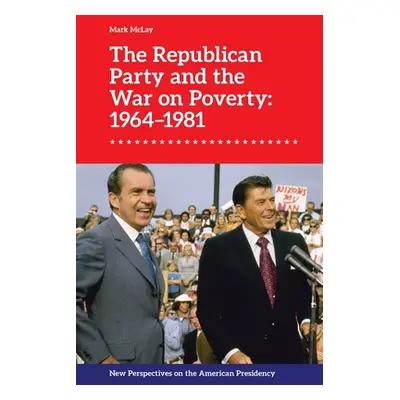 "The Republican Party and the War on Poverty: 1964-1981" - "" ("McLay Mark")