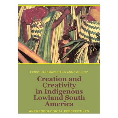 "Creation and Creativity in Indigenous Lowland South America: Anthropological Perspectives" - ""