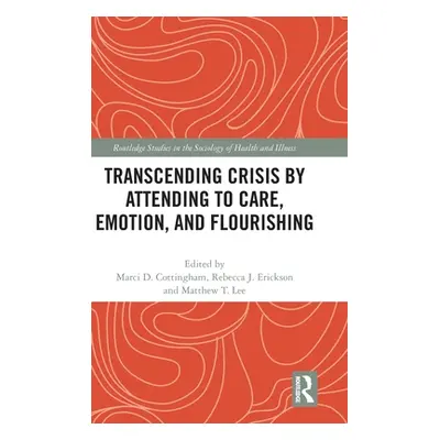 "Transcending Crisis by Attending to Care, Emotion, and Flourishing" - "" ("Cottingham Marci")