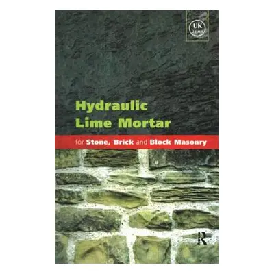 "Hydraulic Lime Mortar for Stone, Brick and Block Masonry: A Best Practice Guide" - "" ("Allen G