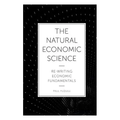 "The Natural Economic Science: Re-Writing Economic Fundamentals" - "" ("Fudulu Paul")