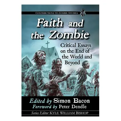 "Faith and the Zombie: Critical Essays on the End of the World and Beyond" - "" ("Bacon Simon")