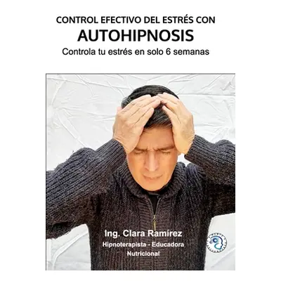 "Control Efectivo del Estrs con Autohipnosis" - "" ("Ramrez Ing Clara")