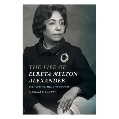 "The Life of Elreta Melton Alexander: Activism Within the Courts" - "" ("Summey Virginia L.")