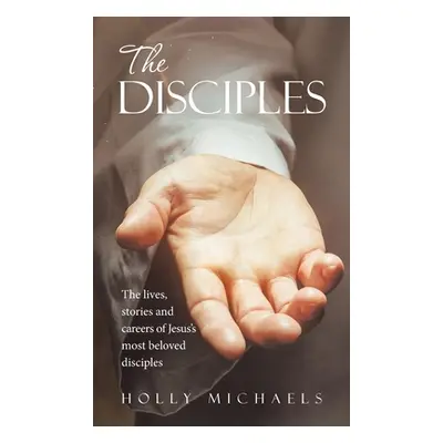 "The Disciples: The Lives, Stories and Careers of Jesus's Most Beloved Disciples" - "" ("Michael