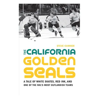 "The California Golden Seals: A Tale of White Skates, Red Ink, and One of the Nhl's Most Outland