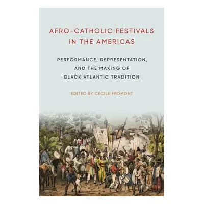 "Afro-Catholic Festivals in the Americas: Performance, Representation, and the Making of Black A