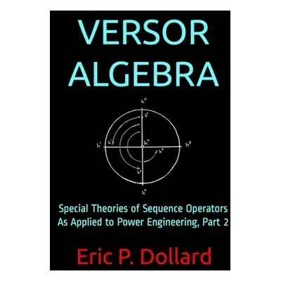 "Versor Algebra: Special Theories of Sequence Operators as Applied to Power Engineering, Part 2"