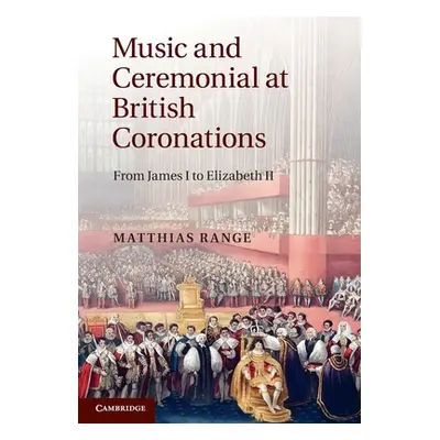 "Music and Ceremonial at British Coronations: From James I to Elizabeth II" - "" ("Range Matthia