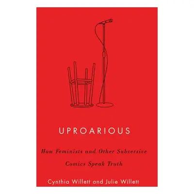 "Uproarious: How Feminists and Other Subversive Comics Speak Truth" - "" ("Willett Cynthia")