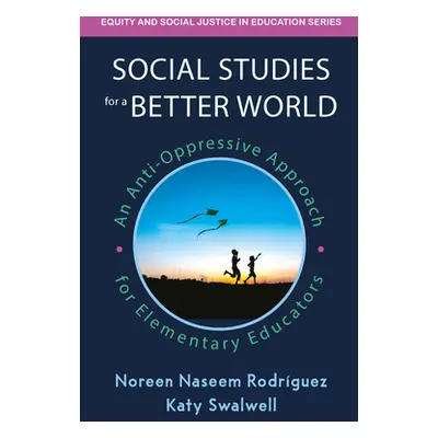 "Social Studies for a Better World: An Anti-Oppressive Approach for Elementary Educators" - "" (