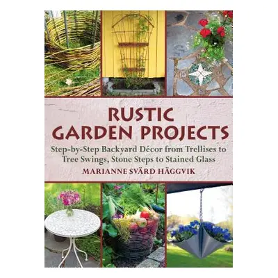 "Rustic Garden Projects: Step-By-Step Backyard Dcor from Trellises to Tree Swings, Stone Steps t