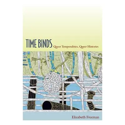 "Time Binds: Queer Temporalities, Queer Histories" - "" ("Freeman Elizabeth")