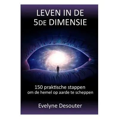 "Leven in de 5de dimensie" - "" ("Desouter Evelyne")