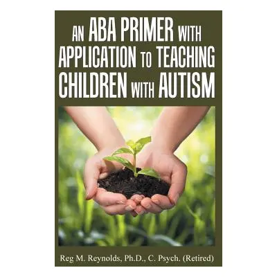 "An Aba Primer with Application to Teaching Children with Autism" - "" ("Reynolds C. Psych Reg M