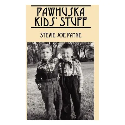 "Pawhuska Kids' Stuff: Memories of Pawhuska and Friends" - "" ("Payne Stevie Joe")