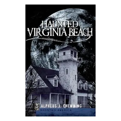 "Haunted Virginia Beach" - "" ("Chewning Alpheus J.")