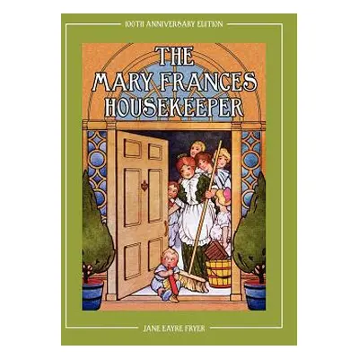 "The Mary Frances Housekeeper 100th Anniversary Edition: A Story-Instruction Housekeeping Book w