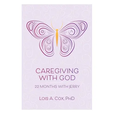 "Caregiving with God: 22 Months with Jerry" - "" ("Cox Lois A.")