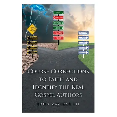 "Course Corrections to Faith and Identify the Real Gospel Authors" - "" ("Zavicar John III")