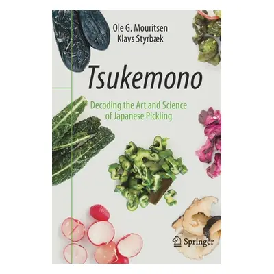 "Tsukemono: Decoding the Art and Science of Japanese Pickling" - "" ("Mouritsen Ole G.")